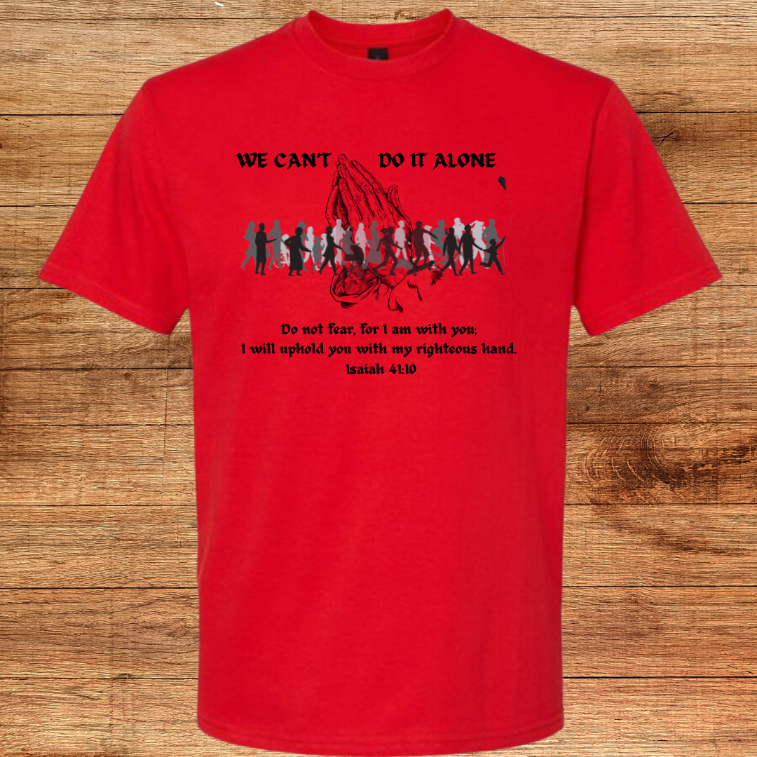 We Can't Do It Alone Shirt