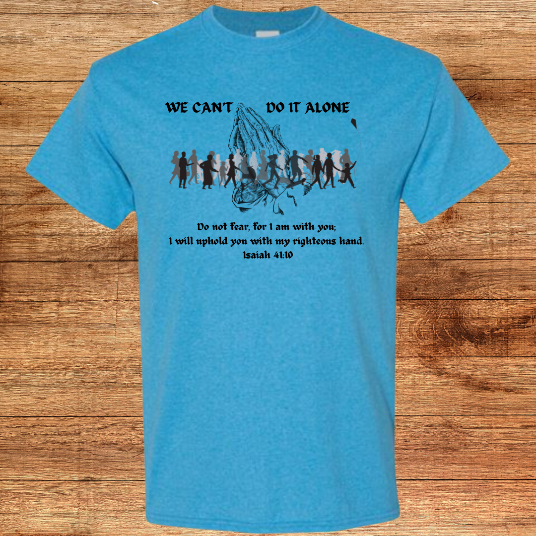 We Can't Do It Alone Shirt